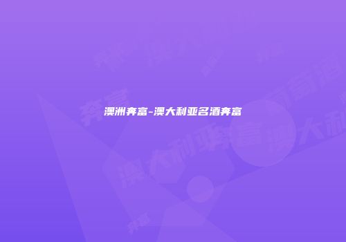 澳洲奔富-澳大利亚名酒奔富