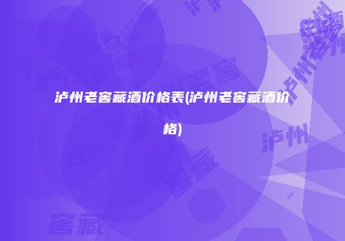 泸州老窖藏酒价格表(泸州老窖藏酒价格)
