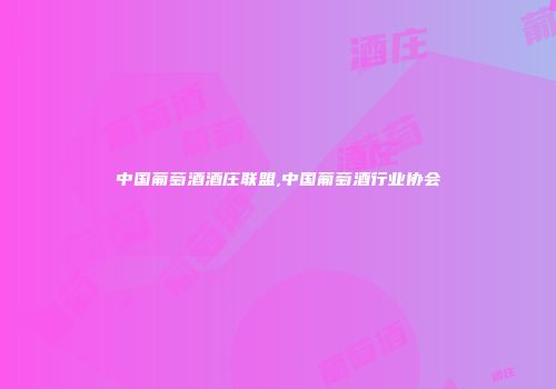 中国葡萄酒酒庄联盟,中国葡萄酒行业协会