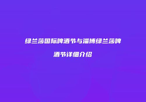 绿兰莎国际啤酒节与淄博绿兰莎啤酒节详细介绍