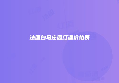 法国白马庄园红酒价格表