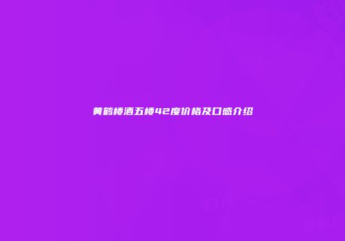 黄鹤楼酒五楼42度价格及口感介绍