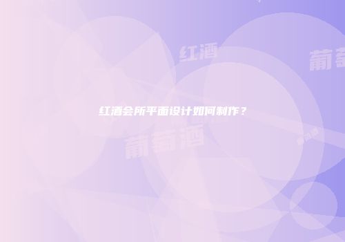 红酒会所平面设计如何制作？