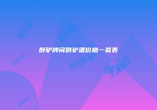 醉驴牌闷倒驴酒价格一览表
