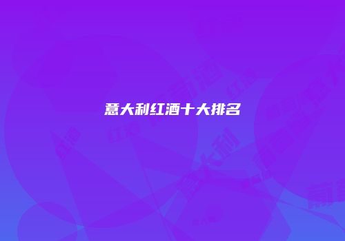 意大利红酒十大排名