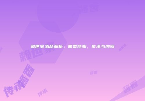 赖世家酒品解析：酱香佳酿，传承与创新