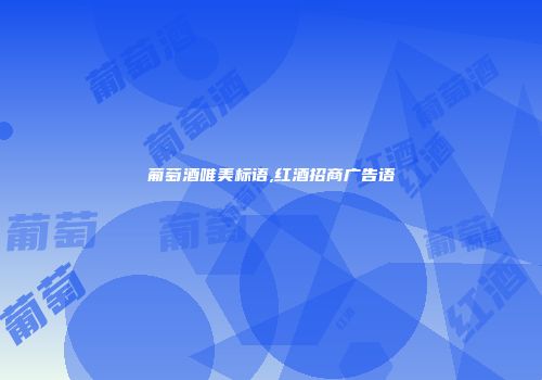 葡萄酒唯美标语,红酒招商广告语