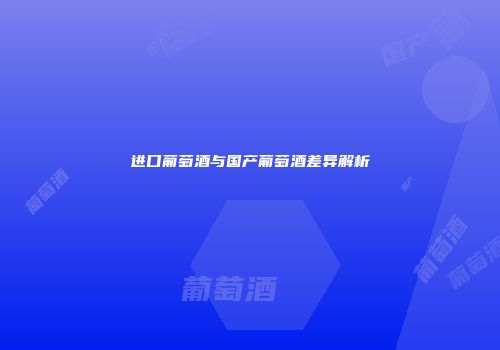 进口葡萄酒与国产葡萄酒差异解析