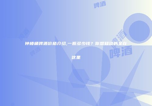 钟楼桶啤酒价格介绍,一瓶多少钱？你想知道的全在这里