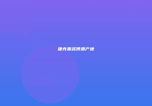 捷克著名啤酒产地