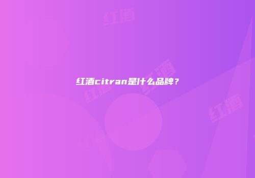 红酒citran是什么品牌？