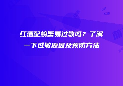 红酒配螃蟹易过敏吗？了解一下过敏原因及预防方法
