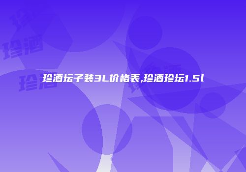 珍酒坛子装3L价格表,珍酒珍坛1.5l