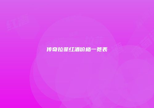 传奇拉菲红酒价格一览表