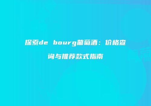 探索de bourg葡萄酒：价格查询与推荐款式指南