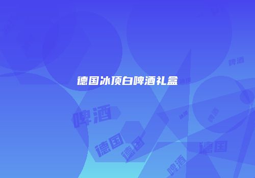 德国冰顶白啤酒礼盒