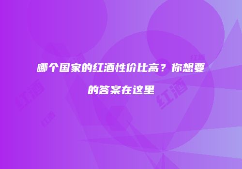 哪个国家的红酒性价比高？你想要的答案在这里