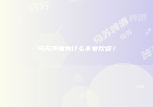 乌苏啤酒为什么不受欢迎？
