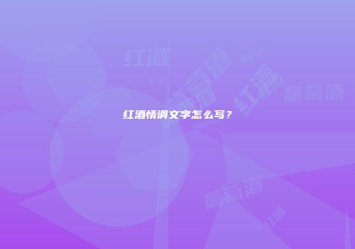 红酒情调文字怎么写？