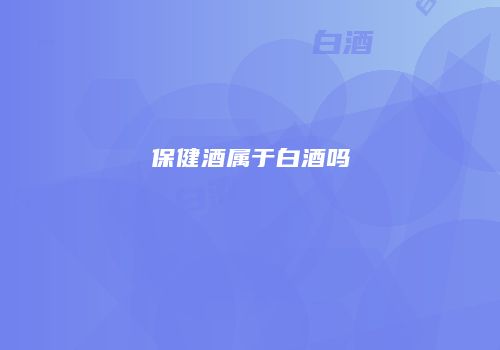 保健酒属于白酒吗