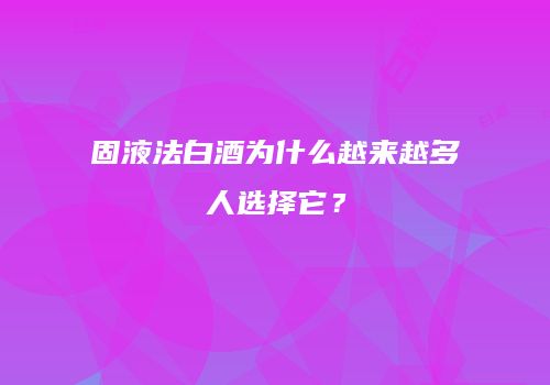 固液法白酒为什么越来越多人选择它？