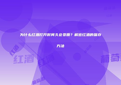 为什么红酒打开时间久会变质？解密红酒的保存方法