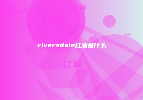 riversdale红酒是什么