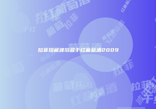 拉菲珍藏波尔多干红葡萄酒2009