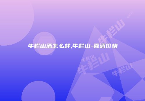 牛栏山酒怎么样,牛栏山-喜酒价格