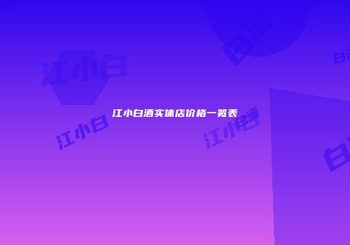 江小白酒实体店价格一览表