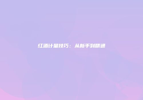 红酒计量技巧：从新手到精通