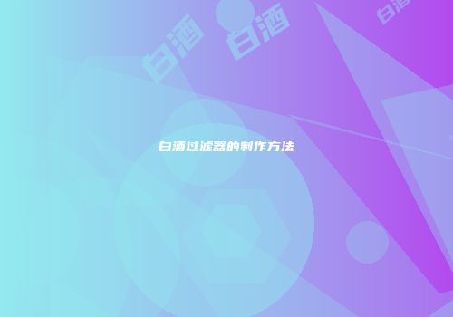 白酒过滤器的制作方法