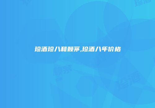 珍酒珍八和赖茅,珍酒八年价格