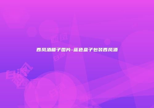 西凤酒箱子图片-蓝色盒子包装西凤酒