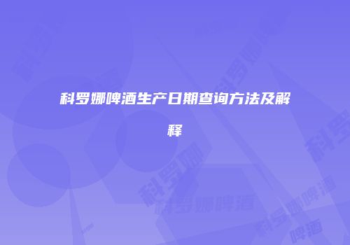 科罗娜啤酒生产日期查询方法及解释