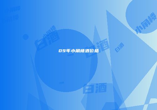 09年小角楼酒价格