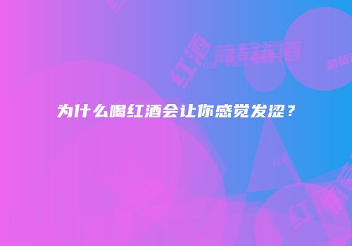 为什么喝红酒会让你感觉发涩？