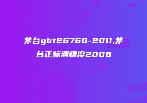 茅台gbt26760-2011,茅台正标酒精度2006