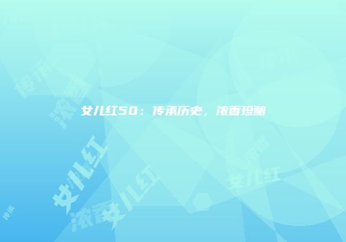 女儿红50：传承历史，浓香珍酿