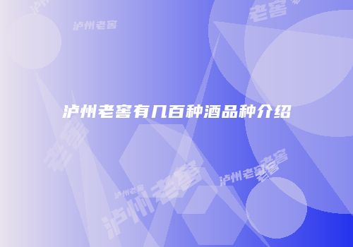 泸州老窖有几百种酒品种介绍