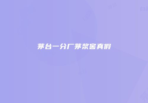 茅台一分厂茅浆窖真假