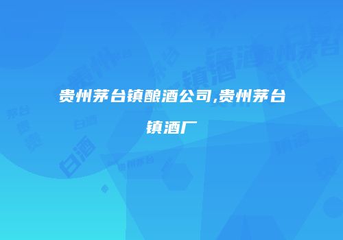 贵州茅台镇酿酒公司,贵州茅台镇酒厂