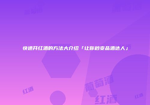 快速开红酒的方法大介绍「让你秒变品酒达人」