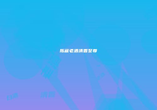 陈藏老酒清香至尊