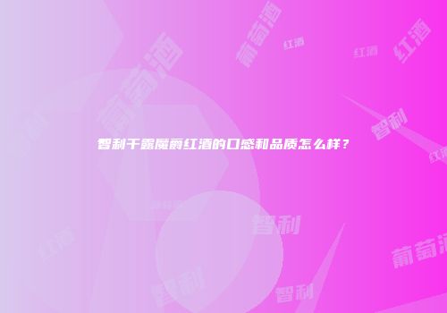 智利干露魔爵红酒的口感和品质怎么样？