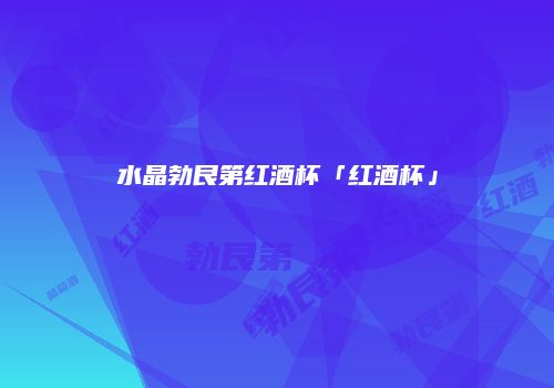 水晶勃艮第红酒杯「红酒杯」