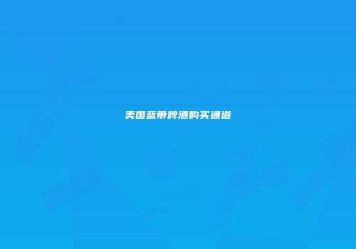 美国蓝带啤酒购买通道