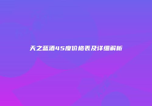 天之蓝酒45度价格表及详细解析