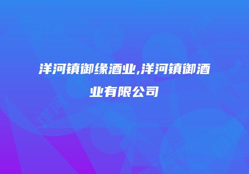 洋河镇御缘酒业,洋河镇御酒业有限公司