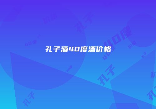 孔子酒40度酒价格